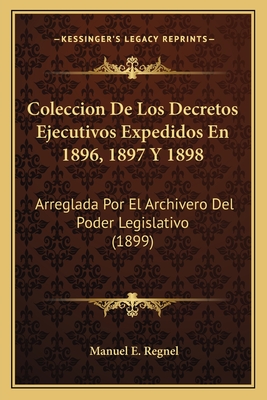 Coleccion De Los Decretos Ejecutivos Expedidos En 1896, 1897 Y 1898: Arreglada Por El Archivero Del Poder Legislativo (1899)