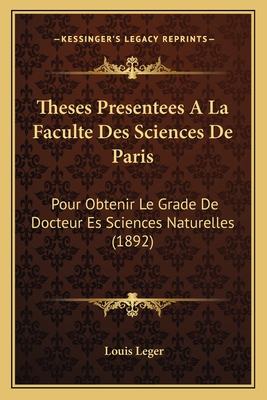 Theses Presentees A La Faculte Des Sciences De Paris: Pour Obtenir Le Grade De Docteur Es Sciences Naturelles (1892)