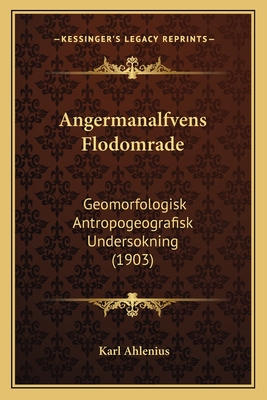 Angermanalfvens Flodomrade: Geomorfologisk Antropogeografisk Undersokning (1903)