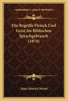 Die Begriffe Fleisch Und Geist Im Biblischen Sprachgebrauch (1878)