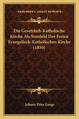 Die Gesetzlich-Katholische Kirche Als Sinnbild Der Freien Evangelisch-Katholischen Kirche (1850)
