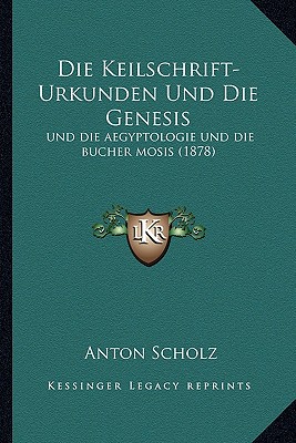 Die Keilschrift-Urkunden Und Die Genesis: und die aegyptologie und die bucher mosis (1878)