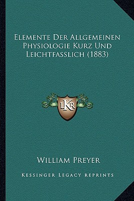 Elemente Der Allgemeinen Physiologie Kurz Und Leichtfasslich (1883)