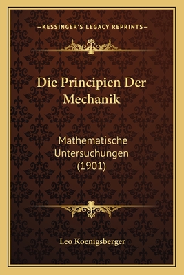 Die Principien Der Mechanik: Mathematische Untersuchungen (1901)