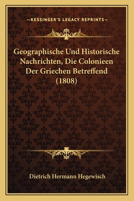 Geographische Und Historische Nachrichten, Die Colonieen Der Griechen Betreffend (1808)