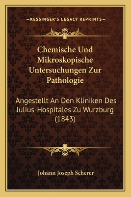 Chemische Und Mikroskopische Untersuchungen Zur Pathologie: Angestellt An Den Kliniken Des Julius-Hospitales Zu Wurzburg (1843)