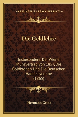 Die Geldlehre: Insbesondere, Der Wiener Munzvertrag Von 1857, Die Goldkronen Und Die Deutschen Handelsvereine (1865)
