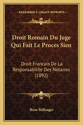 Droit Romain Du Juge Qui Fait Le Proces Sien: Droit Francais De La Responsabilite Des Notaires (1892)
