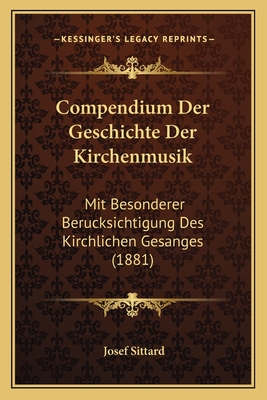 Compendium Der Geschichte Der Kirchenmusik: Mit Besonderer Berucksichtigung Des Kirchlichen Gesanges (1881)