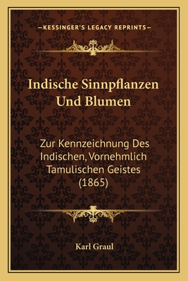 Indische Sinnpflanzen Und Blumen: Zur Kennzeichnung Des Indischen, Vornehmlich Tamulischen Geistes (1865)