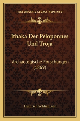 Ithaka Der Peloponnes Und Troja: Archaologische Forschungen (1869)