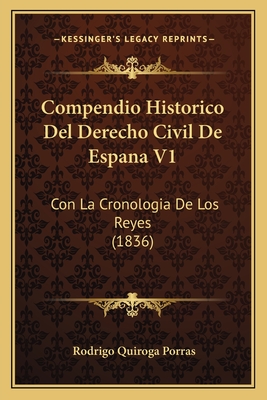 Compendio Historico Del Derecho Civil De Espana V1: Con La Cronologia De Los Reyes (1836)