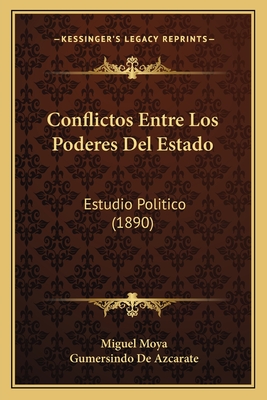 Conflictos Entre Los Poderes Del Estado: Estudio Politico (1890)