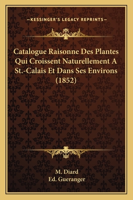 Catalogue Raisonne Des Plantes Qui Croissent Naturellement A St.-Calais Et Dans Ses Environs (1852)