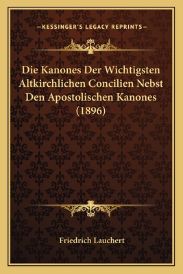 Die Kanones Der Wichtigsten Altkirchlichen Concilien Nebst Den Apostolischen Kanones (1896)
