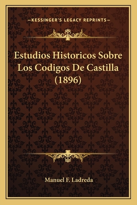 Estudios Historicos Sobre Los Codigos De Castilla (1896)