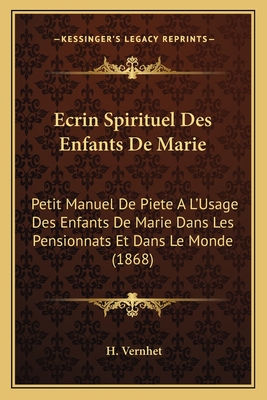 Ecrin Spirituel Des Enfants De Marie: Petit Manuel De Piete A L'Usage Des Enfants De Marie Dans Les Pensionnats Et Dans Le Monde (1868)
