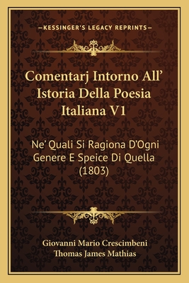 Comentarj Intorno All' Istoria Della Poesia Italiana V1: Ne' Quali Si Ragiona D'Ogni Genere E Speice Di Quella (1803)