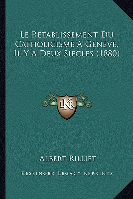 Le Retablissement Du Catholicisme A Geneve, Il Y A Deux Siecles (1880)