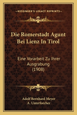 Die Romerstadt Agunt Bei Lienz In Tirol: Eine Vorarbeit Zu Ihrer Ausgrabung (1908)