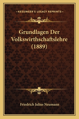 Grundlagen Der Volkswirthschaftslehre (1889)