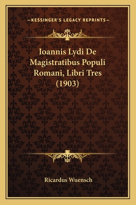 Ioannis Lydi De Magistratibus Populi Romani, Libri Tres (1903)