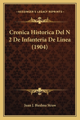 Cronica Historica Del N 2 De Infanteria De Linea (1904)