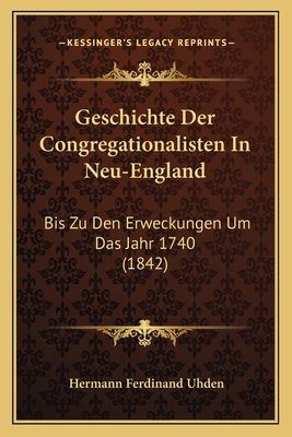 Geschichte Der Congregationalisten In Neu-England: Bis Zu Den Erweckungen Um Das Jahr 1740 (1842)