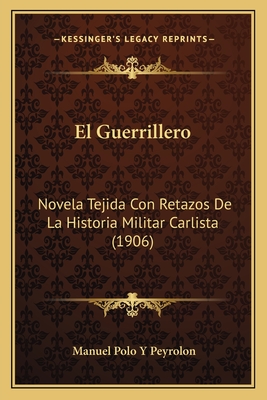 El Guerrillero: Novela Tejida Con Retazos De La Historia Militar Carlista (1906)
