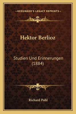 Hektor Berlioz: Studien Und Erinnerungen (1884)