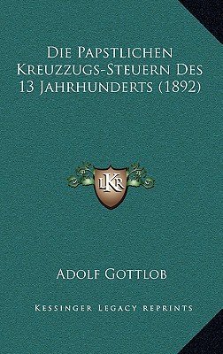 Die Papstlichen Kreuzzugs-Steuern Des 13 Jahrhunderts (1892)