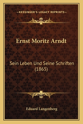 Ernst Moritz Arndt: Sein Leben Und Seine Schriften (1865)