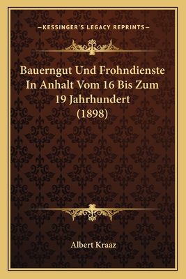 Bauerngut Und Frohndienste In Anhalt Vom 16 Bis Zum 19 Jahrhundert (1898)