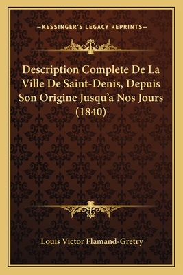 Description Complete De La Ville De Saint-Denis, Depuis Son Origine Jusqu'a Nos Jours (1840)