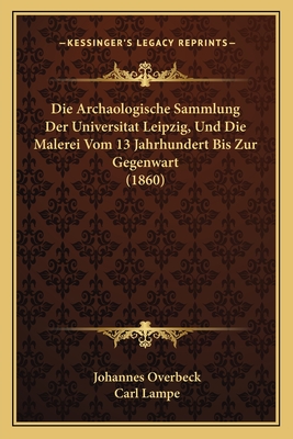 Die Archaologische Sammlung Der Universitat Leipzig, Und Die Malerei Vom 13 Jahrhundert Bis Zur Gegenwart (1860)