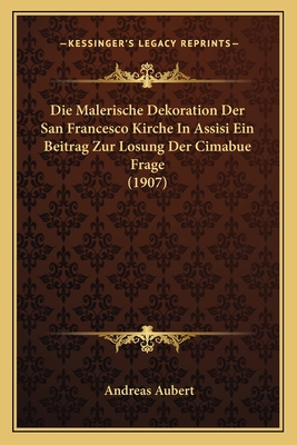 Die Malerische Dekoration Der San Francesco Kirche In Assisi Ein Beitrag Zur Losung Der Cimabue Frage (1907)