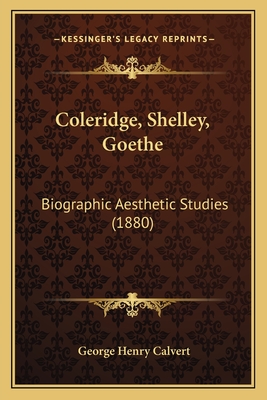 Coleridge, Shelley, Goethe: Biographic Aesthetic Studies (1880)