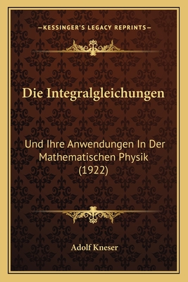 Die Integralgleichungen: Und Ihre Anwendungen In Der Mathematischen Physik (1922)
