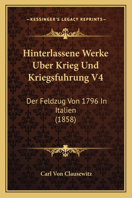 Hinterlassene Werke Uber Krieg Und Kriegsfuhrung V4: Der Feldzug Von 1796 In Italien (1858)