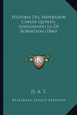Historia Del Emperador Carlos Quinto, Insiguiendo La De Robertson (1846)