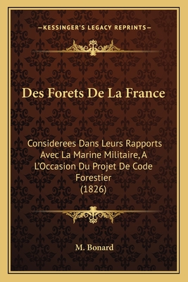 Des Forets De La France: Considerees Dans Leurs Rapports Avec La Marine Militaire, A L'Occasion Du Projet De Code Forestier (1826)