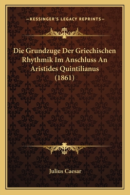 Die Grundzuge Der Griechischen Rhythmik Im Anschluss An Aristides Quintilianus (1861)