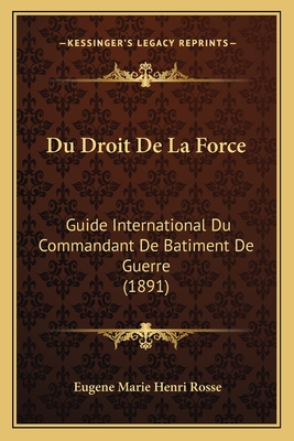 Du Droit De La Force: Guide International Du Commandant De Batiment De Guerre (1891)