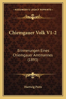 Chiemgauer Volk V1-2: Erinnerungen Eines Chiemgauer Amtmannes (1893)