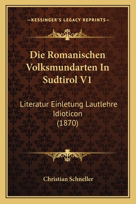 Die Romanischen Volksmundarten In Sudtirol V1: Literatur Einletung Lautlehre Idioticon (1870)