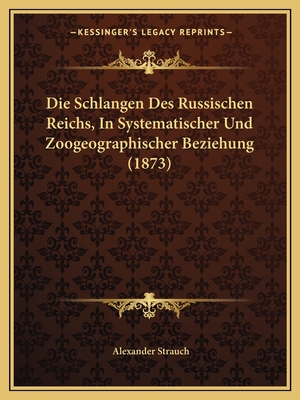 Die Schlangen Des Russischen Reichs, In Systematischer Und Zoogeographischer Beziehung (1873)