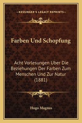 Farben Und Schopfung: Acht Vorlesungen Uber Die Beziehungen Der Farben Zum Menschen Und Zur Natur (1881)
