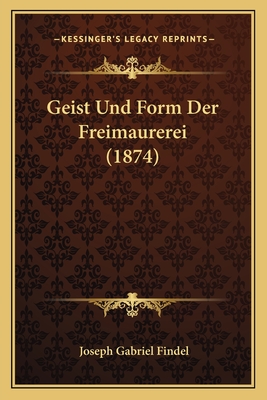 Geist Und Form Der Freimaurerei (1874)