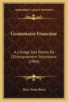 Grammaire Francaise: A L'Usage Des Eleves De L'Enseignement Secondaire (1904)