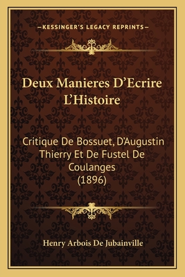 Deux Manieres D'Ecrire L'Histoire: Critique De Bossuet, D'Augustin Thierry Et De Fustel De Coulanges (1896)